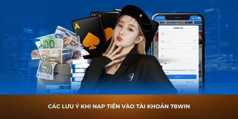 Lưu ý quan trọng khi nạp tiền vào 78win
